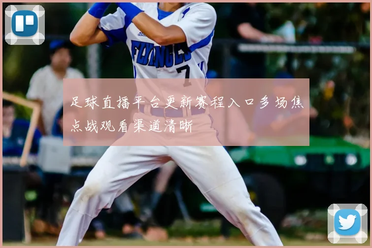 足球直播平台更新赛程入口多场焦点战观看渠道清晰