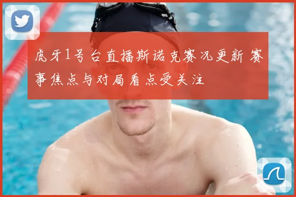 虎牙1号台直播斯诺克赛况更新 赛事焦点与对局看点受关注