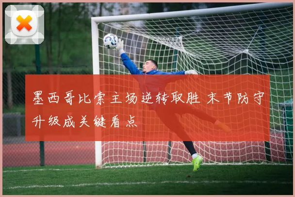 墨西哥比索主场逆转取胜 末节防守升级成关键看点