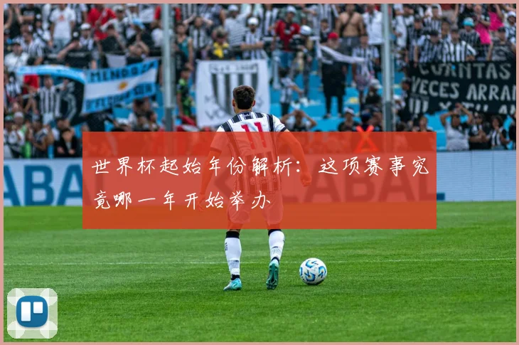 世界杯起始年份解析：这项赛事究竟哪一年开始举办