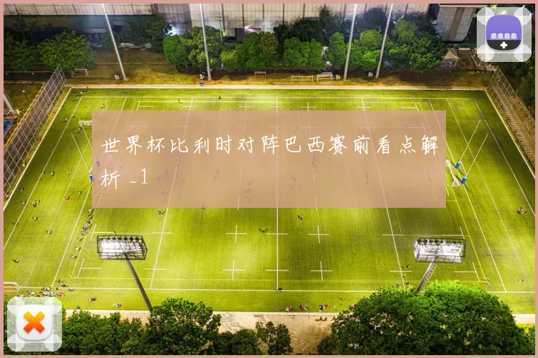 世界杯比利时对阵巴西赛前看点解析 _1